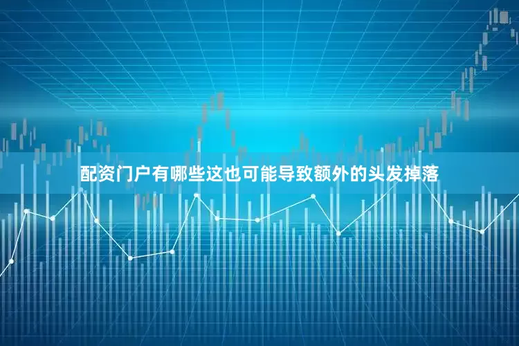 配资门户有哪些这也可能导致额外的头发掉落