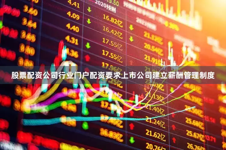 股票配资公司行业门户配资要求上市公司建立薪酬管理制度