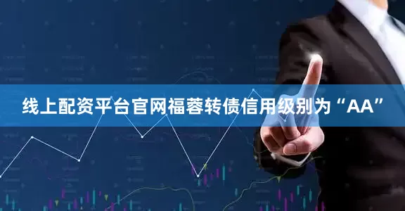线上配资平台官网福蓉转债信用级别为“AA”