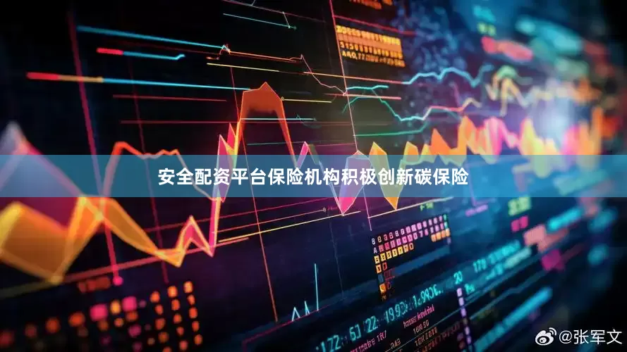 安全配资平台保险机构积极创新碳保险