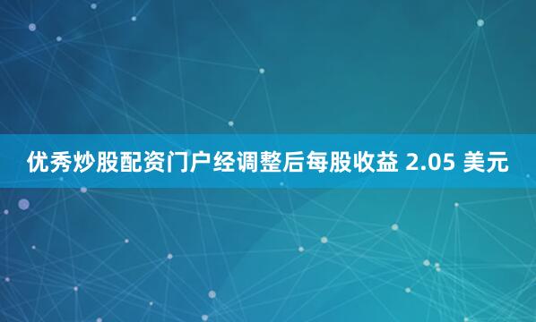 优秀炒股配资门户经调整后每股收益 2.05 美元