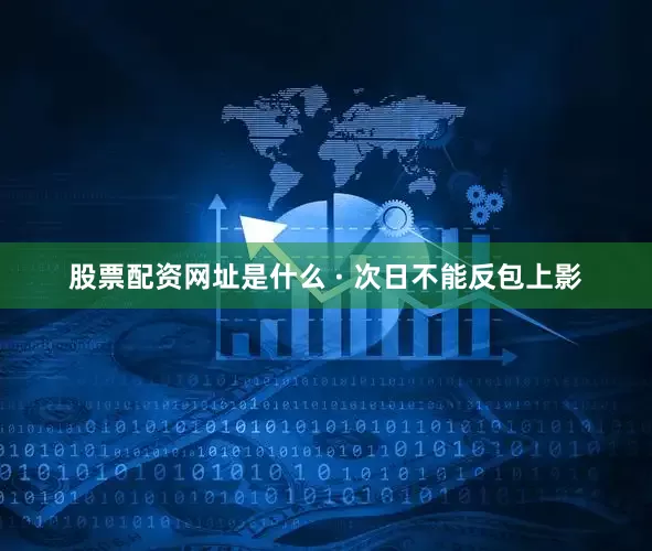 股票配资网址是什么 · 次日不能反包上影
