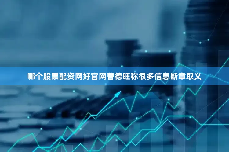 哪个股票配资网好官网曹德旺称很多信息断章取义
