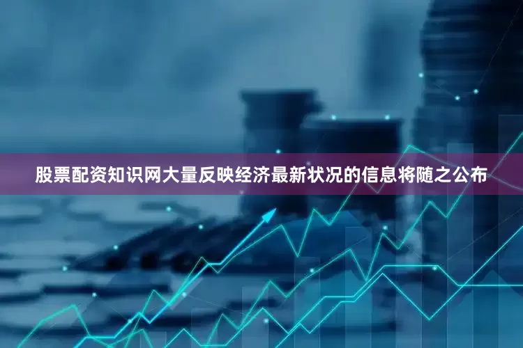 股票配资知识网大量反映经济最新状况的信息将随之公布